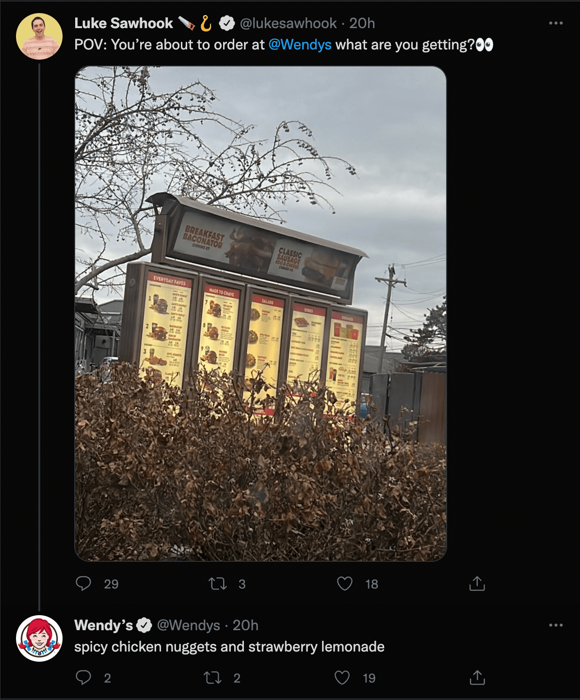 A tweet exchange. Luke Sawhook: POV: You're about to order at @Wendys what are you getting? Wendy's: spicy chicken nuggets and strawberry lemonade