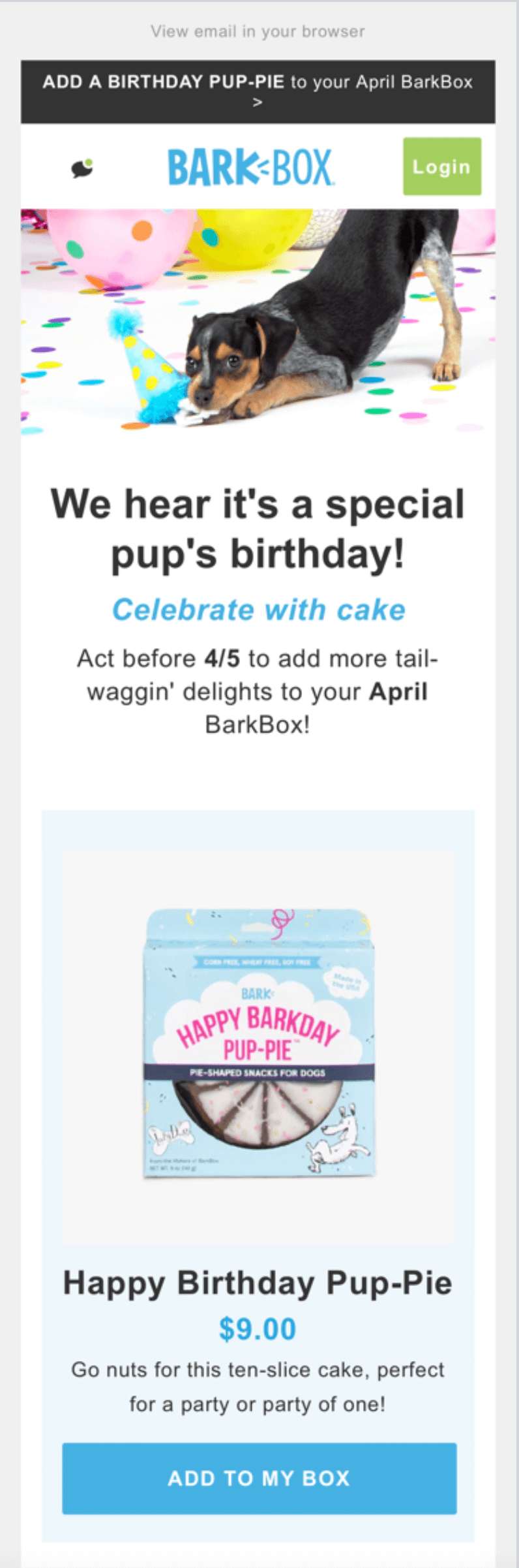 An email from Bark Box that they send for the customer's dog's birthday. The header image is of a small dog, later on it includes a picture of a "pup-pie" with a button that reads "add to my box"